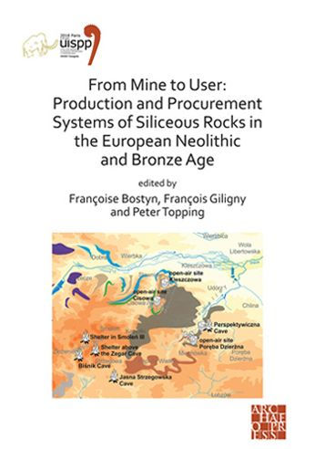 From Mine to User: Production and Procurement Systems of Siliceous Rocks in the European Neolithic and Bronze Age: Proceedings of the XVIII UISPP World Congress (4-9 June 2018, Paris, France) Volume 10 Session XXXIII-1&2