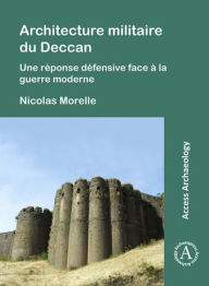Title: Architecture militaire du Deccan: Une reponse defensive face a la guerre moderne, Author: Nicolas Morelle
