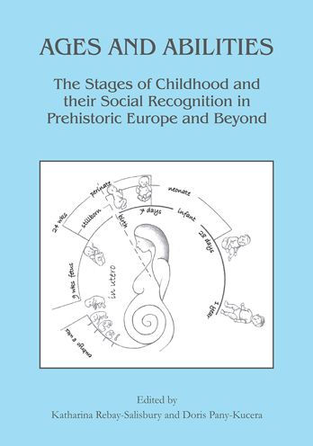 Ages and Abilities: The Stages of Childhood and their Social Recognition in Prehistoric Europe and Beyond