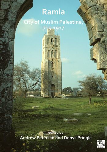 Ramla: City of Muslim Palestine, 715-1917: Studies in History, Archaeology and Architecture