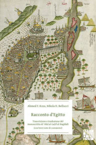 Title: Racconto d'Egitto: Trascrizione e traduzione del manoscritto di 'Abd al-Latif al-Bagdadi (con brevi note di commento), Author: Nikola D. Bellucci