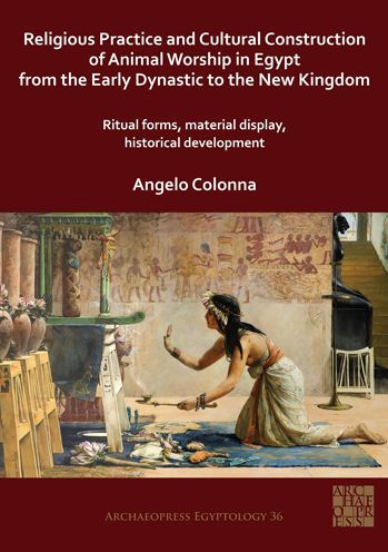 Religious Practice and Cultural Construction of Animal Worship in Egypt from the Early Dynastic to the New Kingdom: Ritual Forms, Material Display, Historical Development