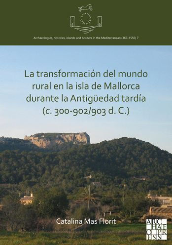 La transformacion del mundo rural en la isla de Mallorca durante la Antiguedad tardia (c. 300-902/903 d. C.)