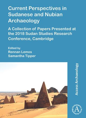 Current Perspectives in Sudanese and Nubian Archaeology: A Collection of Papers Presented at the 2018 Sudan Studies Research Conference, Cambridge
