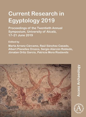 Current Research in Egyptology 2019: Proceedings of the Twentieth Annual Symposium, University of Alcala, 17-21 June 2019