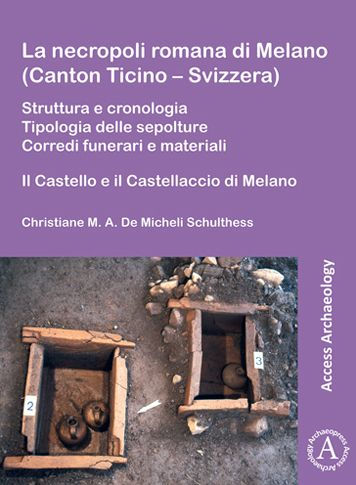 La necropoli romana di Melano (Canton Ticino - Svizzera): Struttura e cronologia. Tipologia delle sepolture. Corredi funerari e materiali: Il Castello e il Castellaccio di Melano