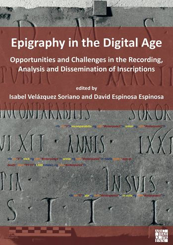 Epigraphy in the Digital Age: Opportunities and Challenges in the Recording, Analysis and Dissemination of Inscriptions