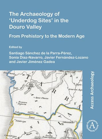The Archaeology of 'Underdog Sites' in the Douro Valley: From Prehistory to the Modern Age