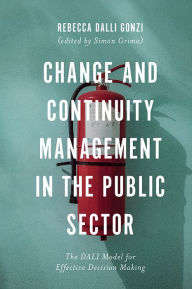 Title: Change and Continuity Management in the Public Sector: The DALI Model for Effective Decision Making, Author: Rebecca E. Dalli Gonzi