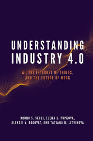 Title: Understanding Industry 4.0: AI, the Internet of Things, and the Future of Work, Author: Bruno S. Sergi