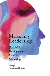 Title: Maturing Leadership: How Adult Development Impacts Leadership, Author: Jonathan Reams