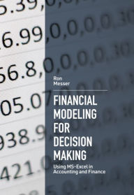 Title: Financial Modeling for Decision Making: Using MS-Excel in Accounting and Finance, Author: Ron Messer