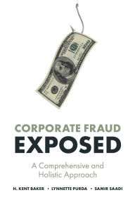 Title: Corporate Fraud Exposed: A Comprehensive and Holistic Approach, Author: H. Kent Baker