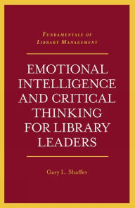 Title: Emotional Intelligence and Critical Thinking for Library Leaders, Author: Gary L. Shaffer