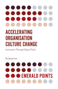 Title: Accelerating Organisation Culture Change: Innovation Through Digital Tools, Author: Jaclyn Lee