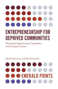 Title: Entrepreneurship for Deprived Communities: Developing Opportunities, Capabilities and Enterprise Culture, Author: Nikolai Mouraviev