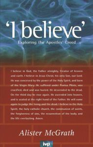 Title: I believe: Exploring The Apostles' Creed, Author: ALISTER MCGRATH