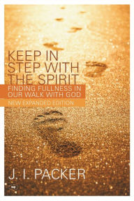 Title: Keep in Step with the Spirit (second edition): Finding Fullness In Our Walk With God, Author: J I Packer