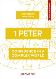Title: 1 Peter: Confidence in a Complex World, Author: Joe Warton