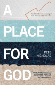 Title: A Place For God: Navigating Timeless Questions for our Modern Times., Author: Pete Nicholas