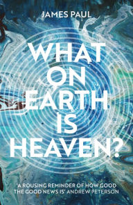 Title: What on Earth is Heaven?, Author: James Paul