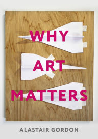Title: Why Art Matters: A Call for Christians to Create, Author: Alastair Gordon