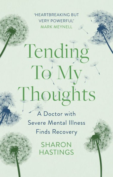 Tending To My Thoughts: A Doctor with Severe Mental Illness Finds Recovery