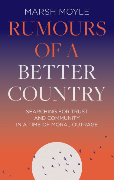 Rumours of a Better Country: Searching for trust and community time moral outrage