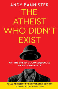 Electronic books online free download The Atheist Who Didn't Exist (Fully Revised 10th Anniversary Edition): Or the dreadful consequences of bad arguments in English