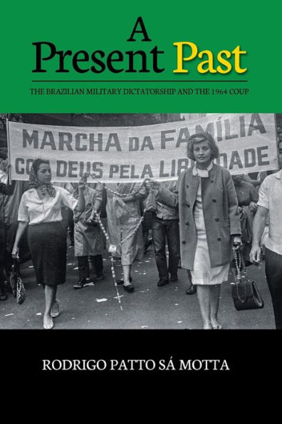 A Present Past: The Brazilian Military Dictatorship and the 1964 Coup