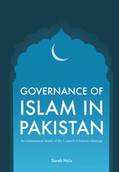 Governance of Islam in Pakistan: An Institutional Study of the Council of Islamic Ideology