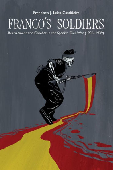 Franco's Soldiers: Recruitment and Combat the Spanish Civil War (1936-1939)