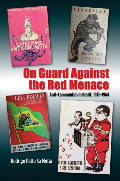 On Guard Against the Red Menace: Anti-Communism in Brazil, 1917-1964