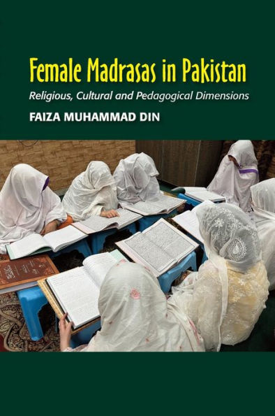 Female Madrasas in Pakistan: Religious, Cultural and Pedagogical Dimensions