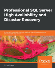 Title: Professional SQL Server High Availability and Disaster Recovery: Implement tried-and-true high availability and disaster recovery solutions with SQL Server, Author: Ahmad Osama