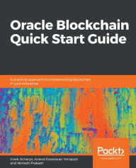 Title: Oracle Blockchain Quick Start Guide: A practical approach to implementing blockchain in your enterprise, Author: Vivek Acharya