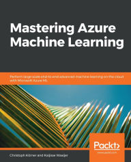 Title: Mastering Azure Machine Learning: Perform large-scale end-to-end advanced machine learning in the cloud with Microsoft Azure Machine Learning, Author: Christoph Korner