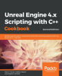 Unreal Engine 4.x Scripting with C++ Cookbook: Develop quality game components and solve scripting problems with the power of C++ and UE4