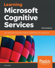 Title: Learning Microsoft Cognitive Services: Use Cognitive Services APIs to add AI capabilities to your applications, 3rd Edition, Author: Leif Larsen