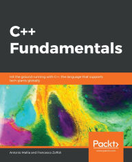 Title: C++ Fundamentals: Hit the ground running with C++, the language that supports tech giants globally, Author: Antonio Mallia