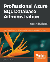 Title: Professional Azure SQL Database Administration: Equip yourself with the skills to manage and maintain data in the cloud, Author: Ahmad Osama