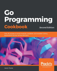 Title: Go Programming Cookbook: Over 85 recipes to build modular, readable, and testable Golang applications across various domains, Author: Aaron Torres