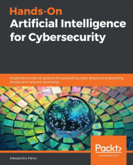 Title: Hands-On Artificial Intelligence for Cybersecurity: Implement smart AI systems for preventing cyber attacks and detecting threats and network anomalies, Author: Alessandro Parisi
