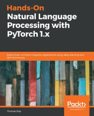 Title: Hands-On Natural Language Processing with PyTorch 1.x: Build smart, AI-driven linguistic applications using deep learning and NLP techniques, Author: Thomas Dop