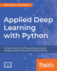 Title: Applied Deep Learning with Python: Use scikit-learn, TensorFlow, and Keras to create intelligent systems and machine learning solutions, Author: Alex Galea
