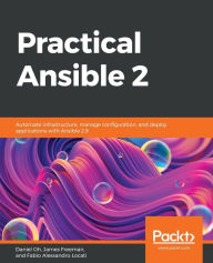 Title: Practical Ansible 2: Automate infrastructure, manage configuration, and deploy applications with Ansible 2.9, Author: Daniel Oh