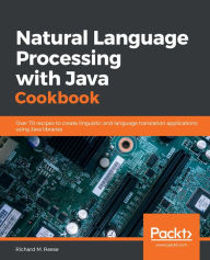 Title: Natural Language Processing with Java Cookbook: Over 70 recipes to create linguistic and language translation applications using Java libraries, Author: Richard M. Reese