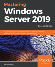 Title: Mastering Windows Server 2019: The complete guide for IT professionals to install and manage Windows Server 2019 and deploy new capabilities, Author: Jordan Krause