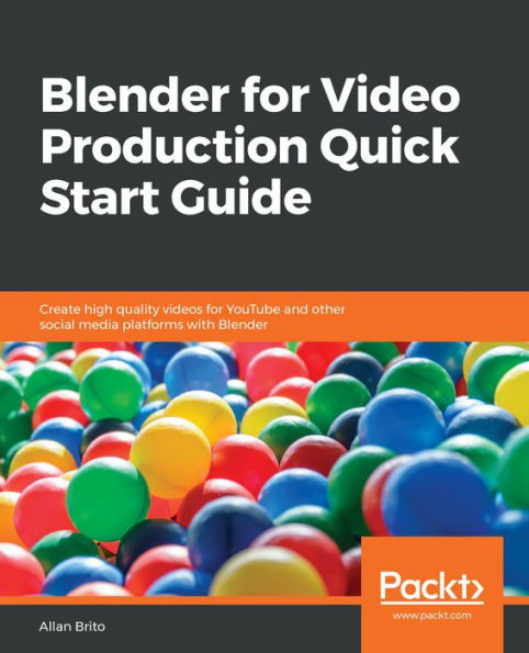 Blender for Video Production Quick Start Guide: Create high quality videos for YouTube and other social media platforms with Blender