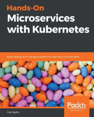 Title: Hands-On Microservices with Kubernetes: Build, deploy, and manage scalable microservices on Kubernetes, Author: Gigi Sayfan